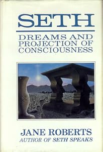 Seth, Dreams and Projections of Consciousness
