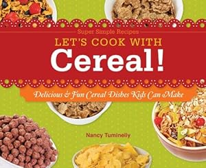 Let's Cook with Cereal!: Delicious &amp; Fun Cereal Dishes Kids Can Make