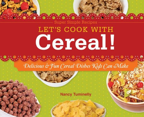 Let's Cook with Cereal!: Delicious &amp; Fun Cereal Dishes Kids Can Make by Nancy Tuminelly