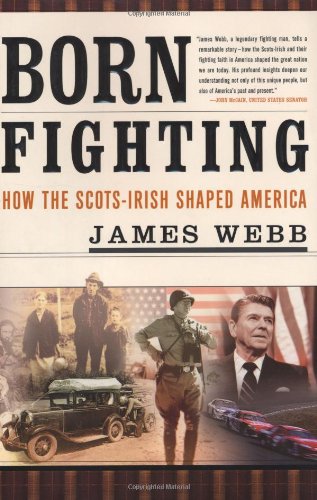 Born Fighting: How the Scots-Irish Shaped America by James Webb
