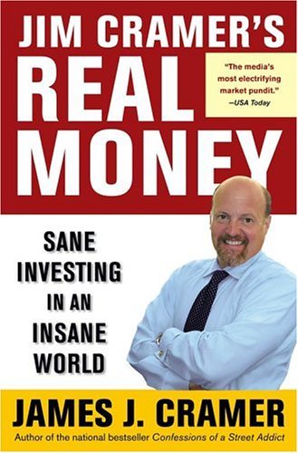 Jim Cramer's Real Money: Sane Investing in an Insane World by James J. Cramer