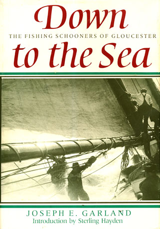 Down to the sea: The fishing schooners of Gloucester by Joseph E Garland