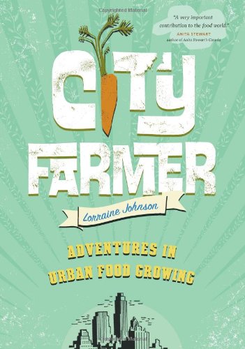 City Farmer: Adventures in Urban Food Growing by Lorraine Johnson