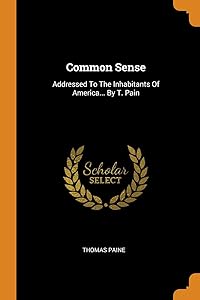 Common Sense: Addressed to the Inhabitants of America... by T. Pain