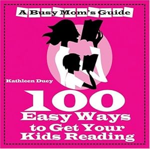A Busy Mom's Guide: 100 Easy Ways to Get Kids Reading