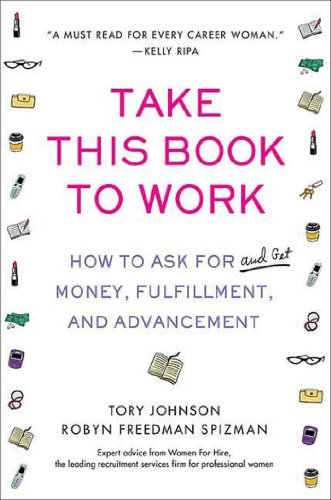 Take This Book to Work: How to Ask for (and Get) Money, Fulfillment, and Advancement by Tory Johnson