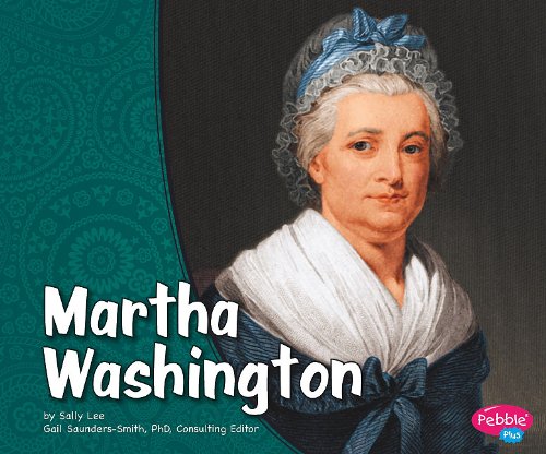 Martha Washington (Pebble Plus: First Ladies) by Sally Lee