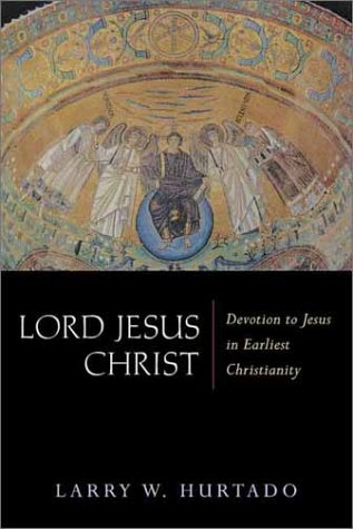 Lord Jesus Christ: Devotion to Jesus in Earliest Christianity by Larry W. Hurtado