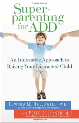 Superparenting for ADD: An Innovative Approach to Raising Your Distracted Child