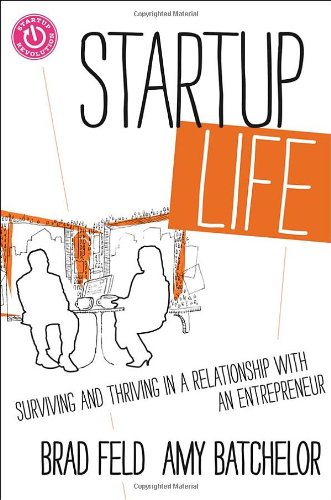 Startup Life: Surviving and Thriving in a Relationship with an Entrepreneur by Brad Feld