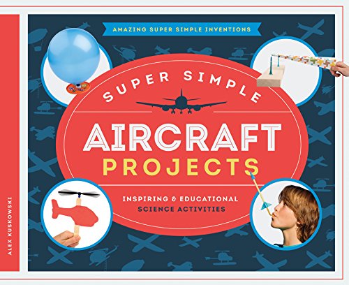 Super Simple Aircraft Projects: Inspiring &amp; Educational Science Activities by Alex Kuskowski