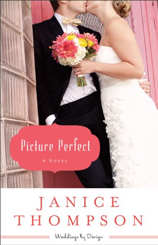 Picture Perfect (Weddings by Design Book #1): A Novel by Janice Thompson