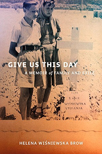Give Us This Day: A Memoir of Family and Exile by Helena Wisniewska Brow