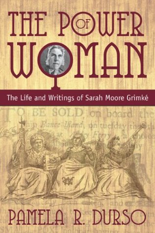 The Power of Woman: The Life and Writings of Sarah Moore Grimke by Pamela R. Durso