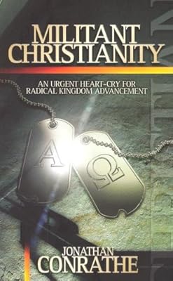Militant Christianity: An Urgent Heart-Cry for Radical Kingdom Advancement