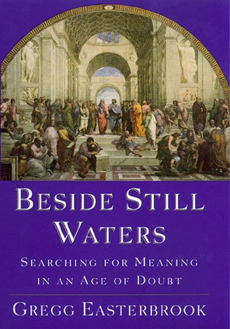 Beside Still Waters: Searching for Meaning in an Age of Doubt by Gregg Easterbrook