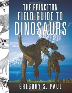 The Princeton Field Guide to Dinosaurs by Gregory S. Paul
