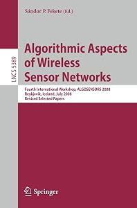 Algorithmic Aspects of Wireless Sensor Networks: Fourth International Workshop, ALGOSENSORS 2008, Reykjavik, Iceland, July 2008. Revised Selected Papers (Lecture Notes in Computer Science, 5389) by Sandor P. Fekete