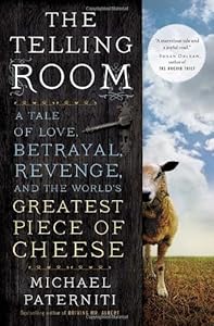 The Telling Room: A Tale of Love, Betrayal, Revenge, and the World's Greatest Piece of Cheese