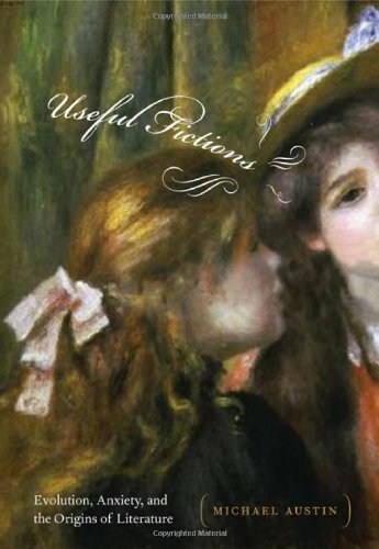 Useful Fictions: Evolution, Anxiety, and the Origins of Literature by Michael Austin