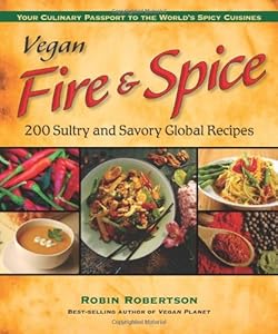 Vegan Fire & Spice: 200 Sultry and Savory Global Recipes by Robin Robertson