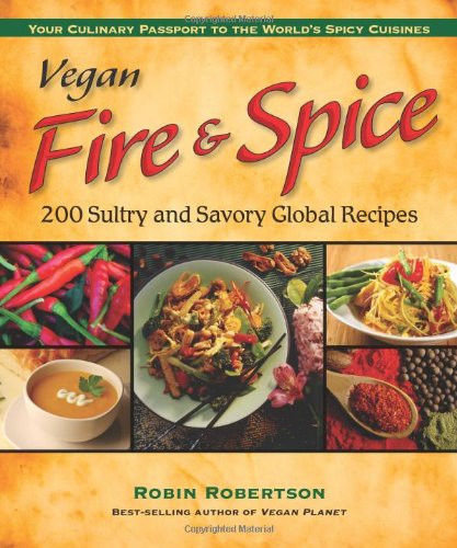 Vegan Fire & Spice: 200 Sultry and Savory Global Recipes by Robin Robertson