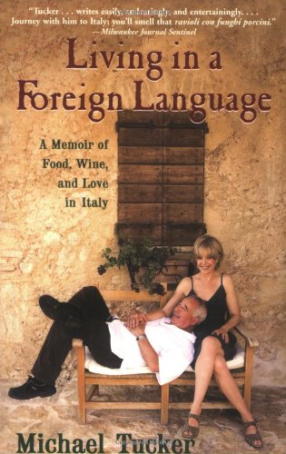 Living in a Foreign Language: A Memoir of Food, Wine, and Love in Italy by Michael Tucker