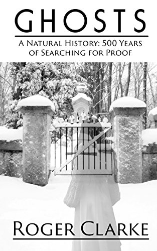 Ghosts: A Natural History: 500 Years of Searching for Proof by Roger Clarke