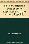 Birds of Arizona: a Series of Stories Reprinted From the Arizona Republic