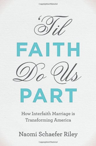 'Til Faith Do Us Part: How Interfaith Marriage is Transforming America by Naomi Schaefer Riley