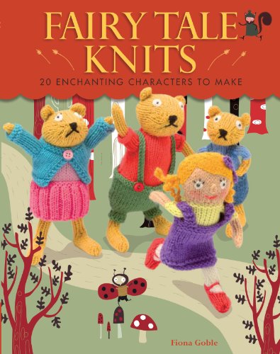 Fairy Tale Knits: 20 Enchanting Characters to Make by Fiona Goble