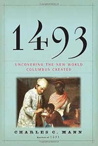 1493: Uncovering the New World Columbus Created by Charles C. Mann
