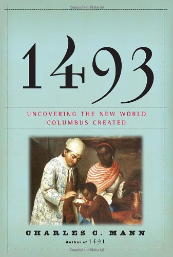 1493: Uncovering the New World Columbus Created by Charles C. Mann