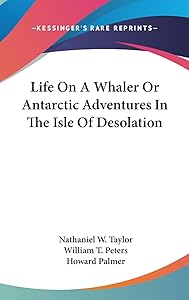 Life On A Whaler Or Antarctic Adventures In The Isle Of Desolation by Nathaniel W Taylor
