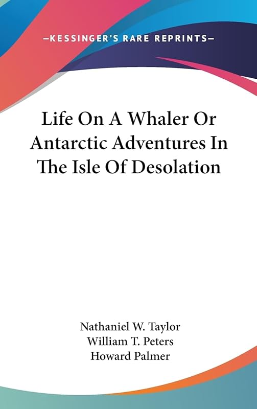 Life On A Whaler Or Antarctic Adventures In The Isle Of Desolation by Nathaniel W Taylor