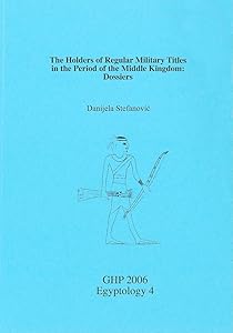 The Holders of Regular Military Titles in the Period of the Middle Kingdom: Dossiers (GHP Egyptology) by Danjela Stefanovic