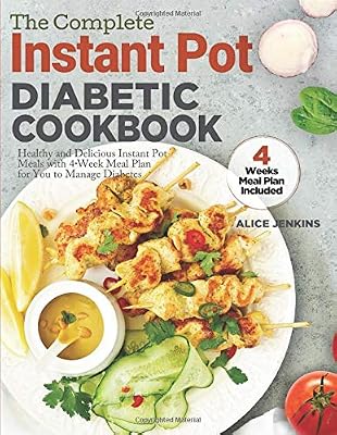 The Complete Instant Pot Diabetic Cookbook: Healthy and Delicious Instant Pot Meals with 4-Week Meal Plan for You to Manage Diabetes