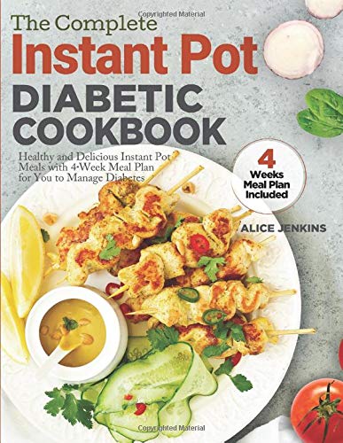 The Complete Instant Pot Diabetic Cookbook: Healthy and Delicious Instant Pot Meals with 4-Week Meal Plan for You to Manage Diabetes by Alice Jenkins