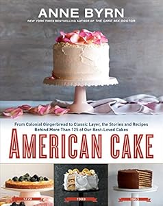 American Cake: From Colonial Gingerbread to Classic Layer, the Stories and Recipes Behind More Than 125 of Our Best-Loved Cakes