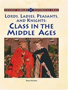 Lords, Ladies, Peasants and Knights: The Role of Class (Lucent Library of Historical Eras)