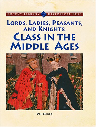 Lords, Ladies, Peasants and Knights: The Role of Class (Lucent Library of Historical Eras) by Don Nardo