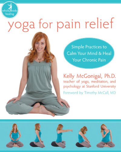 Yoga for Pain Relief: Simple Practices to Calm Your Mind and Heal Your Chronic Pain by Kelly McGonigal