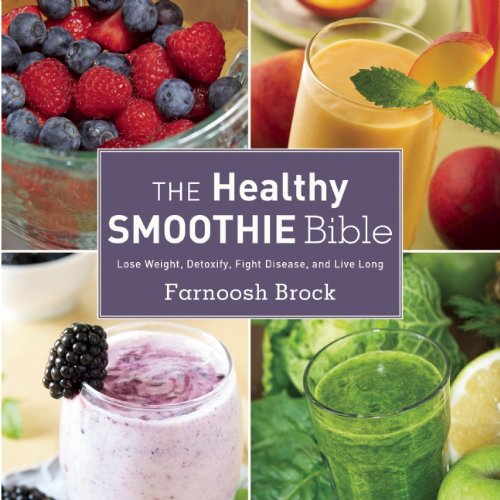 The Healthy Smoothie Bible: Lose Weight, Detoxify, Fight Disease, and Live Long by Farnoosh Brock