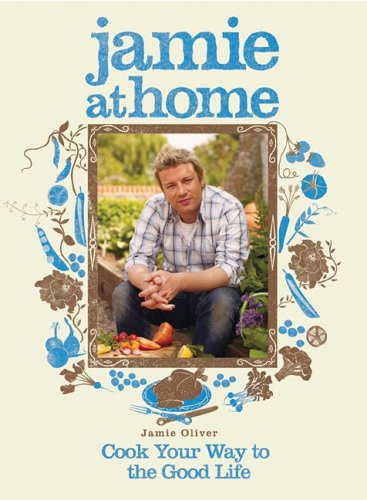 Jamie at Home: Cook Your Way to the Good Life by Jamie Oliver