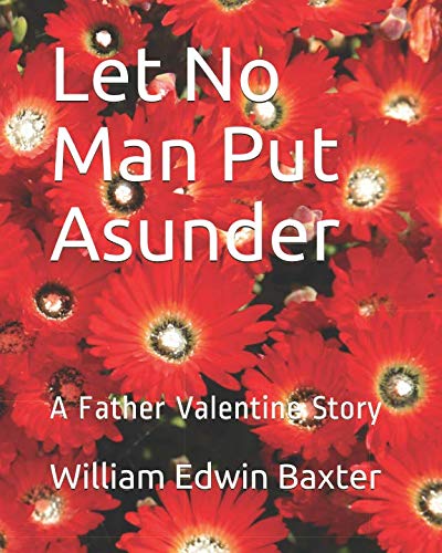 Let No Man Put Asunder: A Father Valentine Story (The Saints Stories and Biographies) by William Edwin Baxter