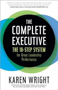 The Complete Executive: The 10-Step System for Great Leadership Performance