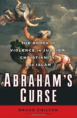 Abraham's Curse: The Roots of Violence in Judaism, Christianity, and Islam