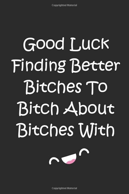 Good luck finding better bitches to bitch about bitches with: Funny goodbye gift for coworker leaving for a new job. Blank lined journal. by Lucky Beard Press