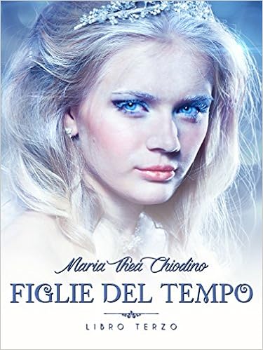 Maria Thea Chiodino - Figlie del Tempo. Libro III (2015)