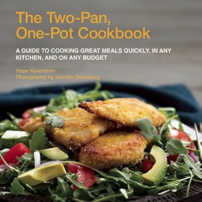 The Two-Pan, One-Pot Cookbook: A Guide to Cooking Great Meals Quickly, in Any Kitchen, and On Any Budget